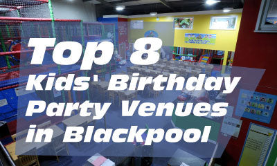 Top 8 Kids' Birthday Party Venues in Blackpool and the Fylde Coast